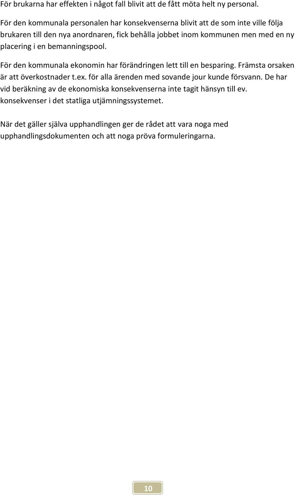 placering i en bemanningspool. För den kommunala ekonomin har förändringen lett till en besparing. Främsta orsaken är att överkostnader t.ex.