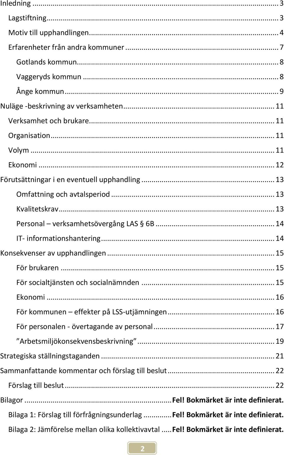 .. 13 Personal verksamhetsövergång LAS 6B... 14 IT- informationshantering... 14 Konsekvenser av upphandlingen... 15 För brukaren... 15 För socialtjänsten och socialnämnden... 15 Ekonomi.