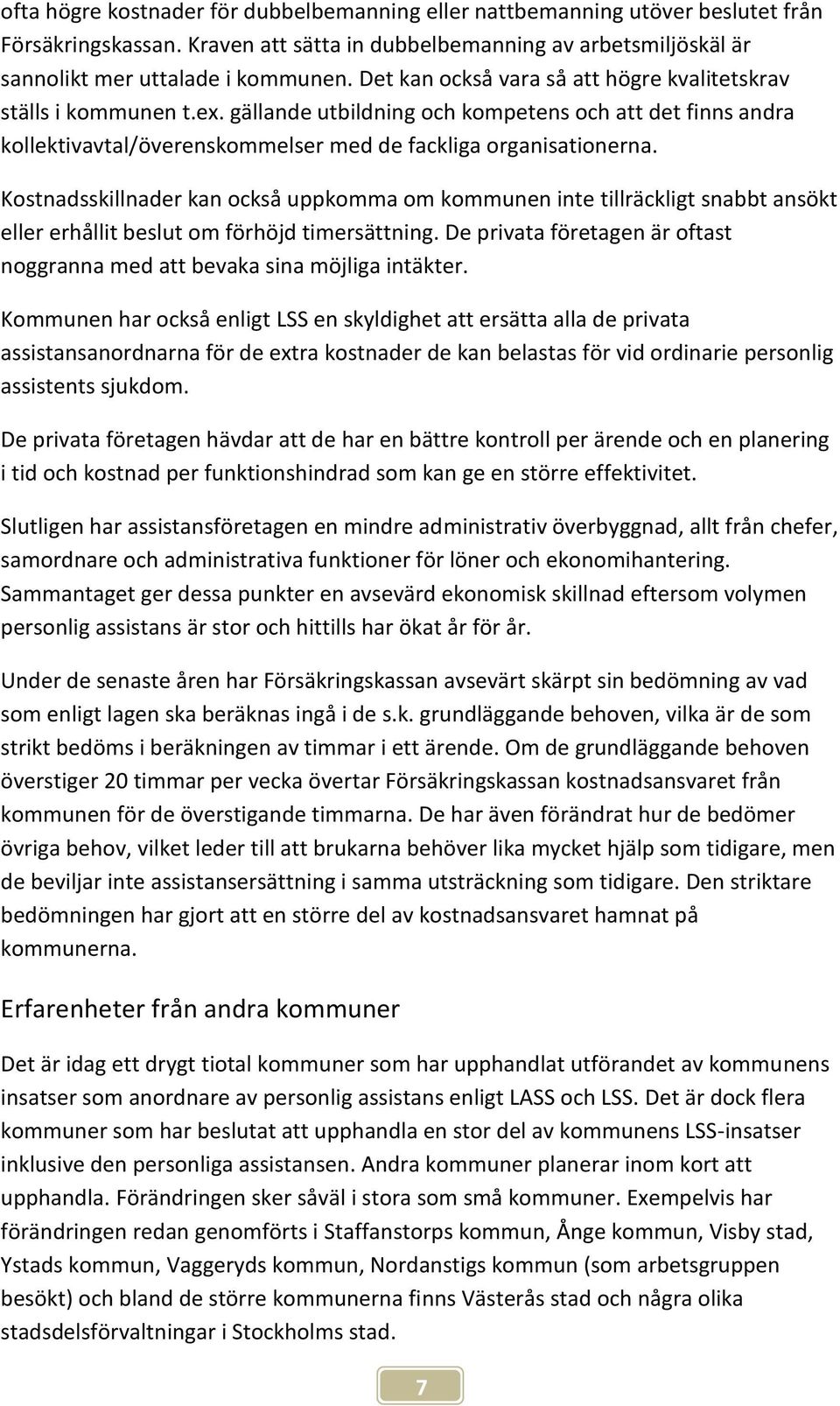 Kostnadsskillnader kan också uppkomma om kommunen inte tillräckligt snabbt ansökt eller erhållit beslut om förhöjd timersättning.