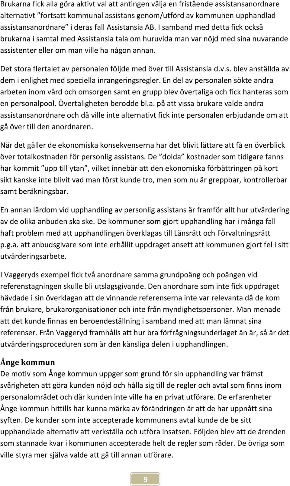 Det stora flertalet av personalen följde med över till Assistansia d.v.s. blev anställda av dem i enlighet med speciella inrangeringsregler.