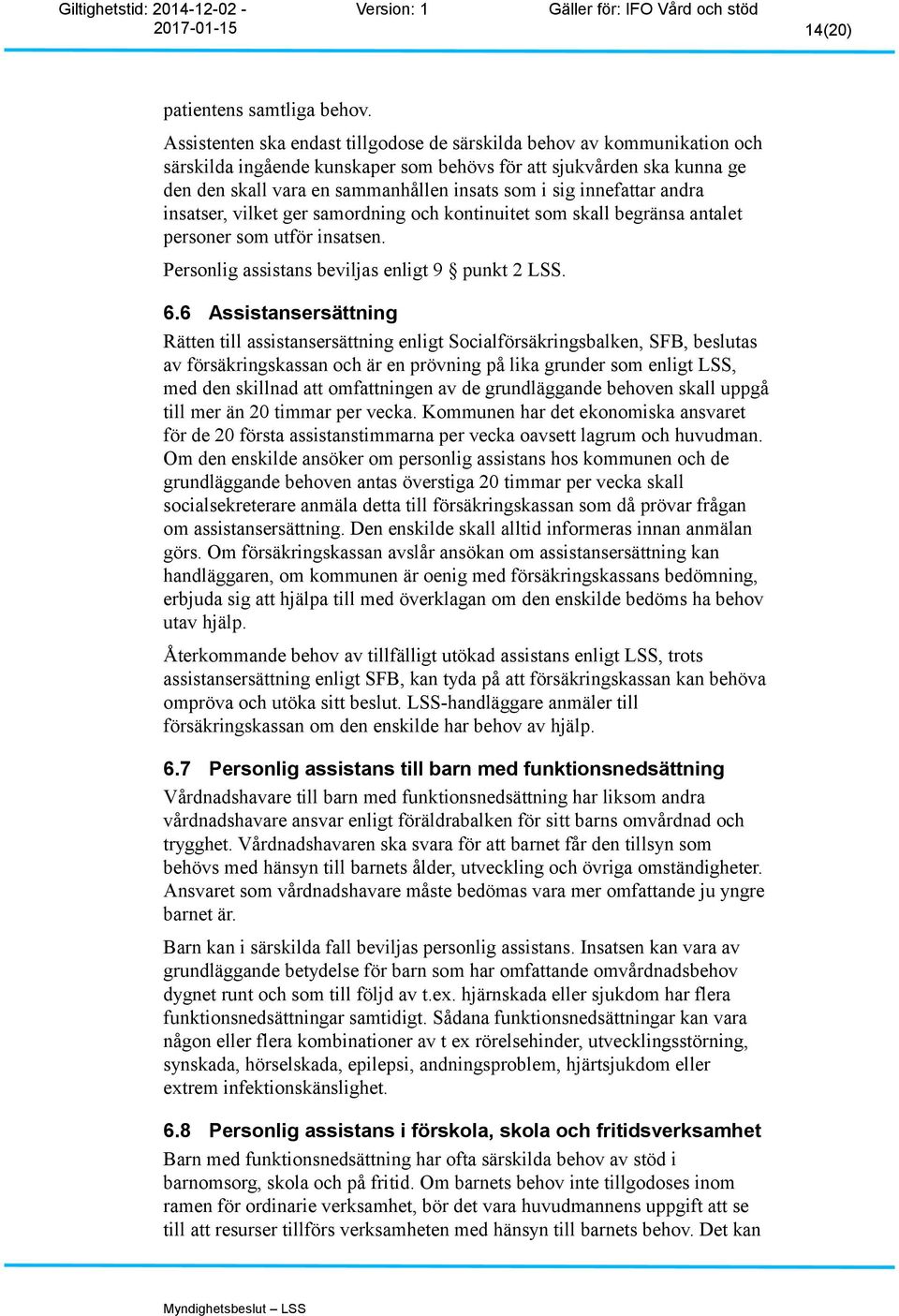 innefattar andra insatser, vilket ger samordning och kontinuitet som skall begränsa antalet personer som utför insatsen. Personlig assistans beviljas enligt 9 punkt 2 LSS. 6.