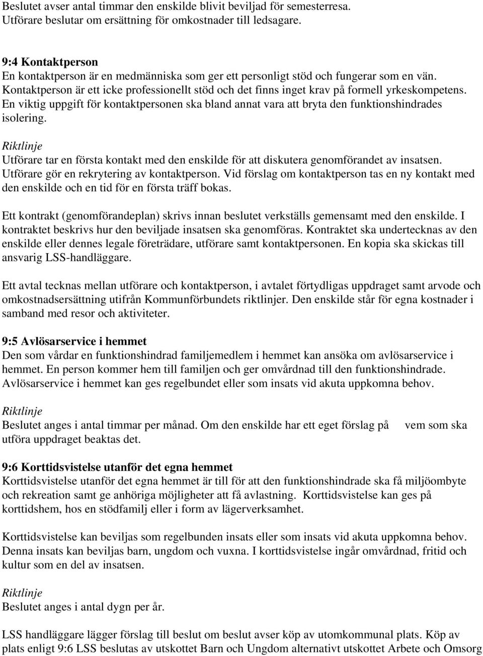 Kontaktperson är ett icke professionellt stöd och det finns inget krav på formell yrkeskompetens. En viktig uppgift för kontaktpersonen ska bland annat vara att bryta den funktionshindrades isolering.