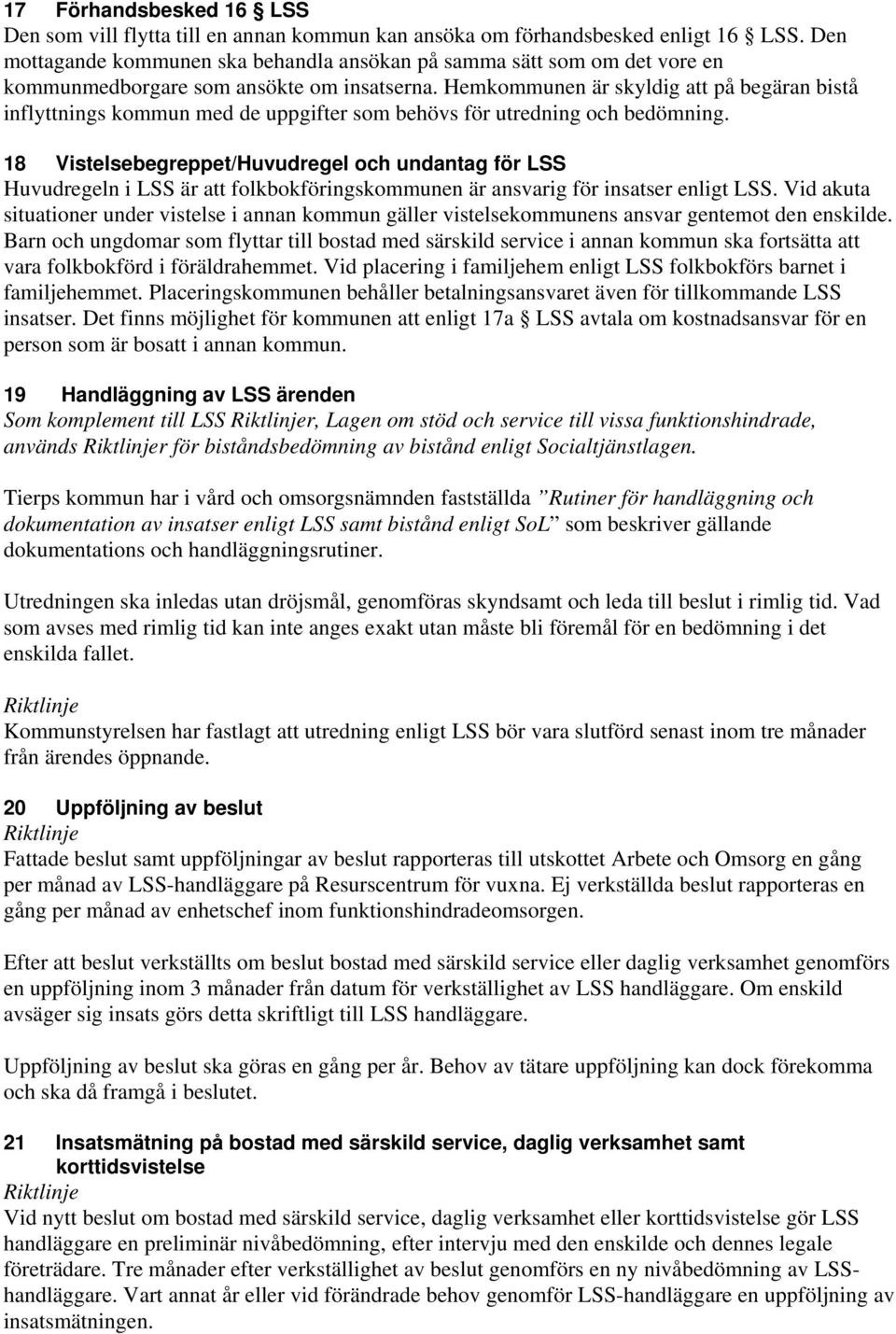 Hemkommunen är skyldig att på begäran bistå inflyttnings kommun med de uppgifter som behövs för utredning och bedömning.