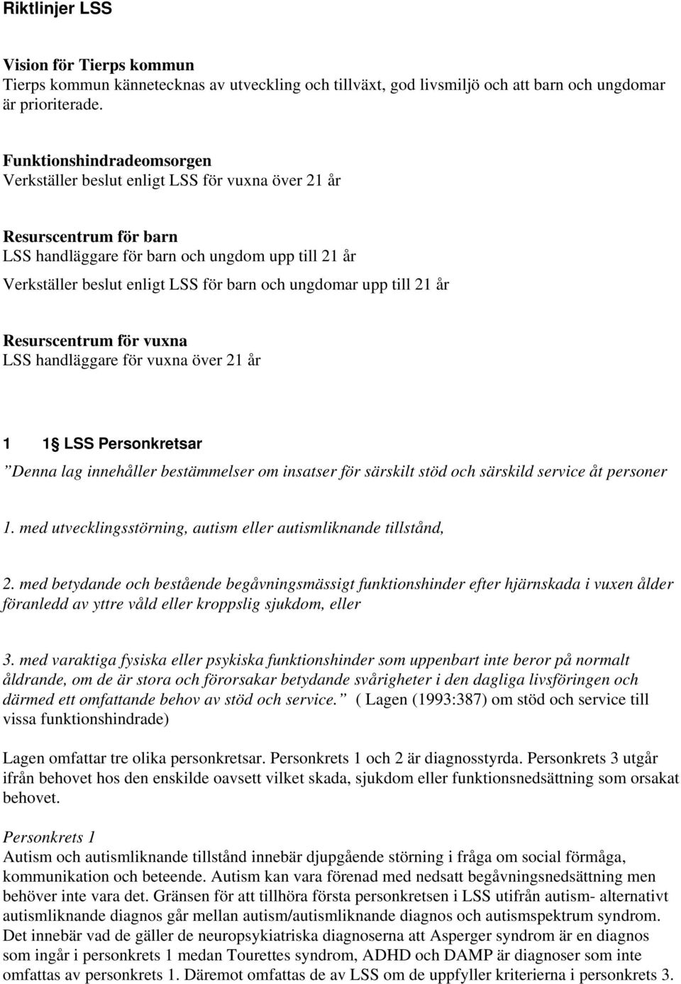 ungdomar upp till 21 år Resurscentrum för vuxna LSS handläggare för vuxna över 21 år 1 1 LSS Personkretsar Denna lag innehåller bestämmelser om insatser för särskilt stöd och särskild service åt