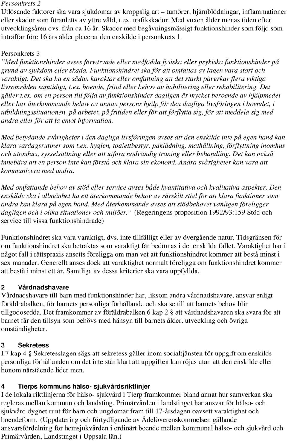 Personkrets 3 Med funktionshinder avses förvärvade eller medfödda fysiska eller psykiska funktionshinder på grund av sjukdom eller skada.