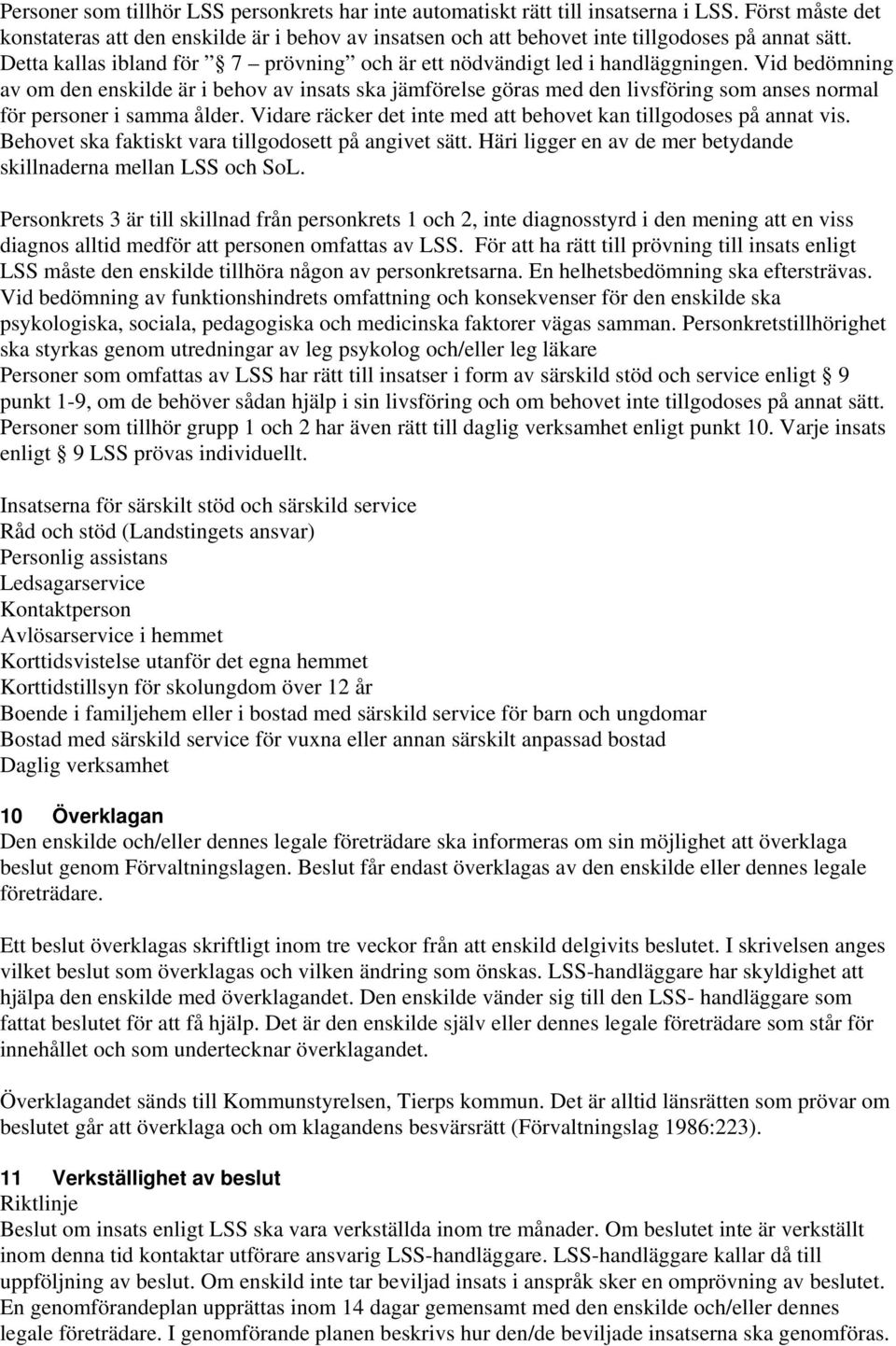 Vid bedömning av om den enskilde är i behov av insats ska jämförelse göras med den livsföring som anses normal för personer i samma ålder.