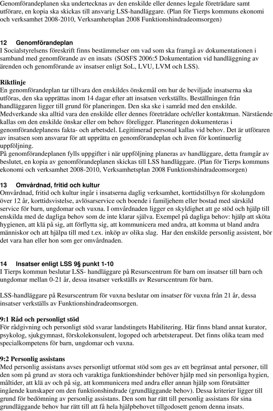 av dokumentationen i samband med genomförande av en insats (SOSFS 2006:5 Dokumentation vid handläggning av ärenden och genomförande av insatser enligt SoL, LVU, LVM och LSS).