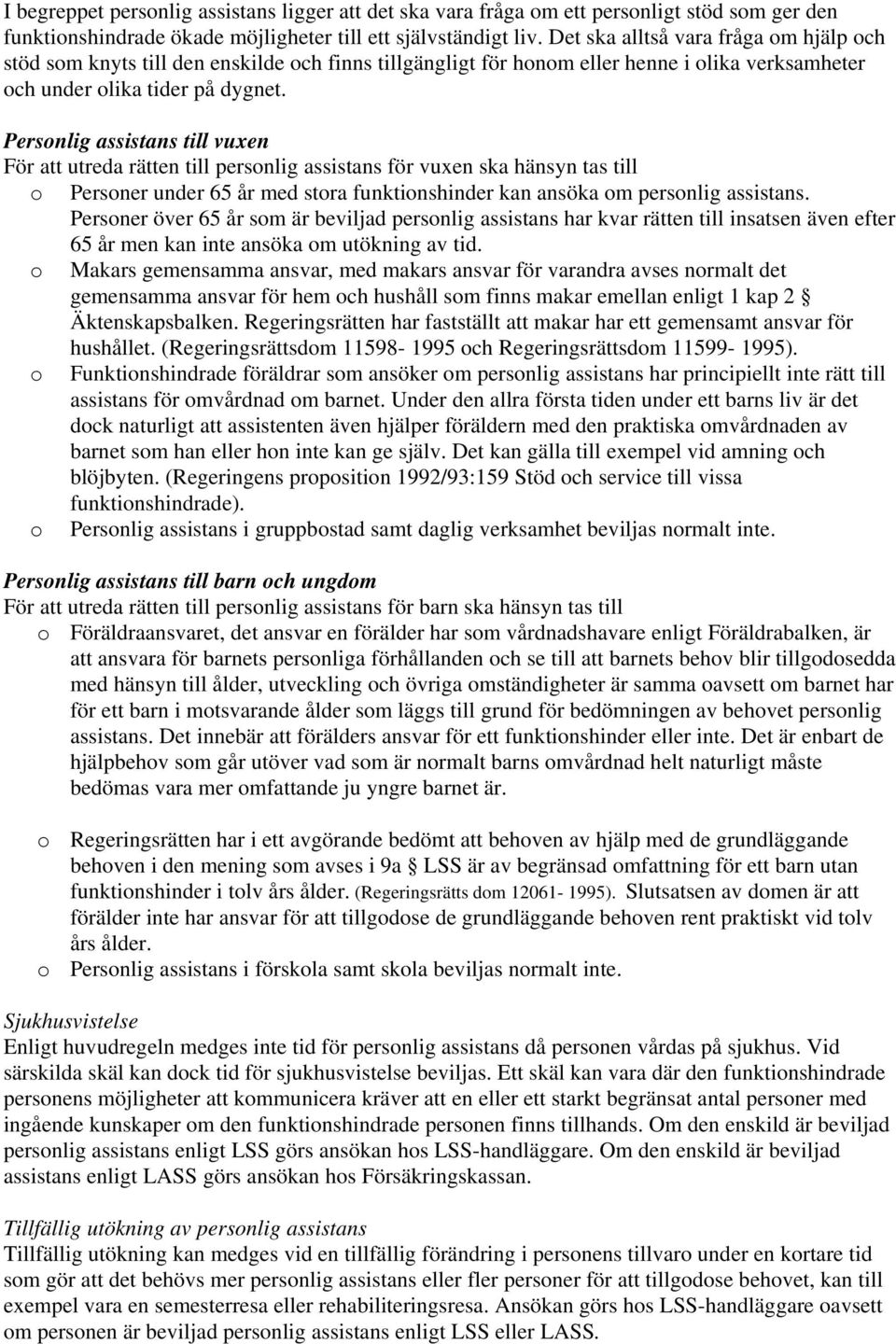 Personlig assistans till vuxen För att utreda rätten till personlig assistans för vuxen ska hänsyn tas till o Personer under 65 år med stora funktionshinder kan ansöka om personlig assistans.