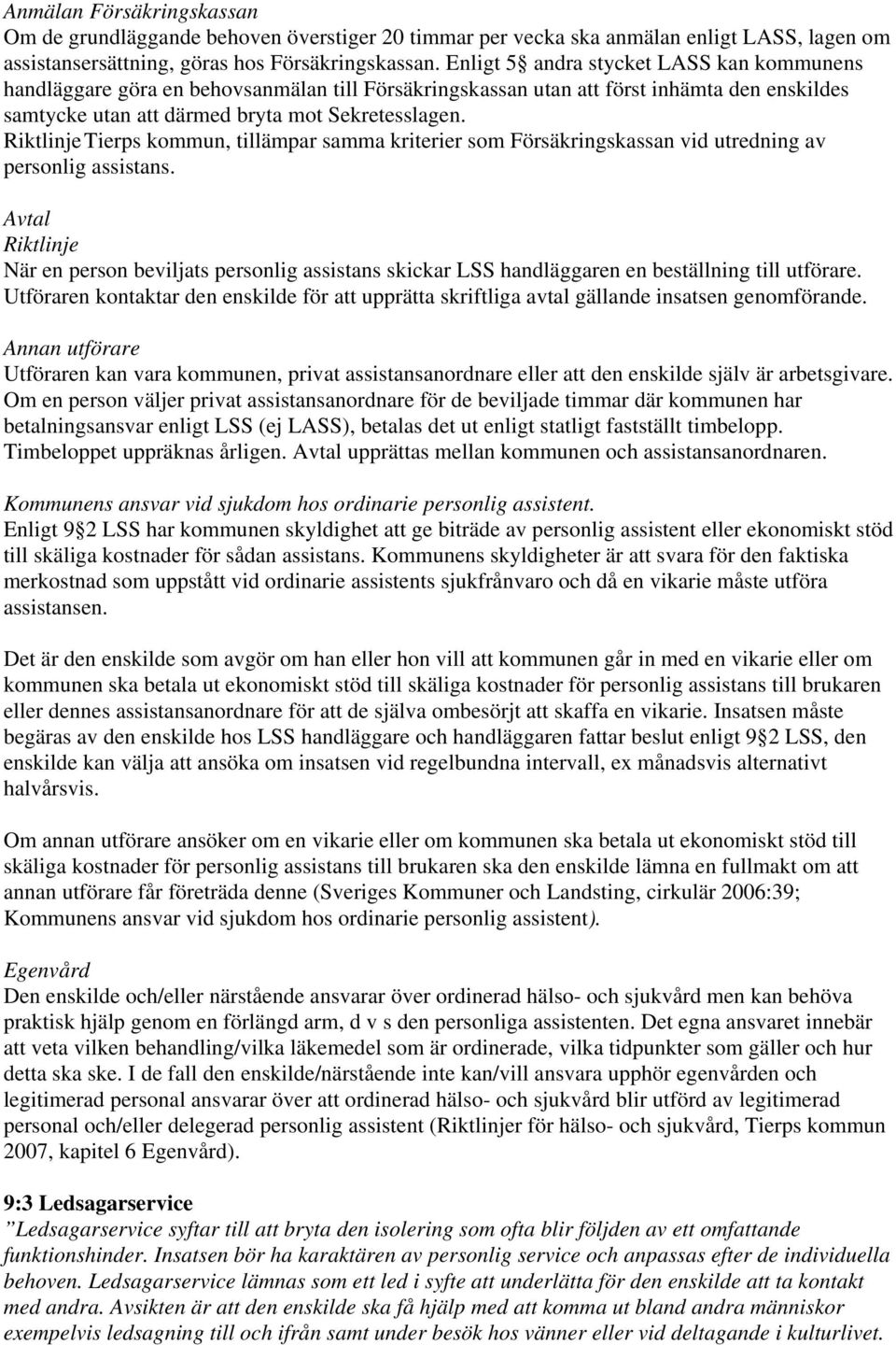 Tierps kommun, tillämpar samma kriterier som Försäkringskassan vid utredning av personlig assistans.