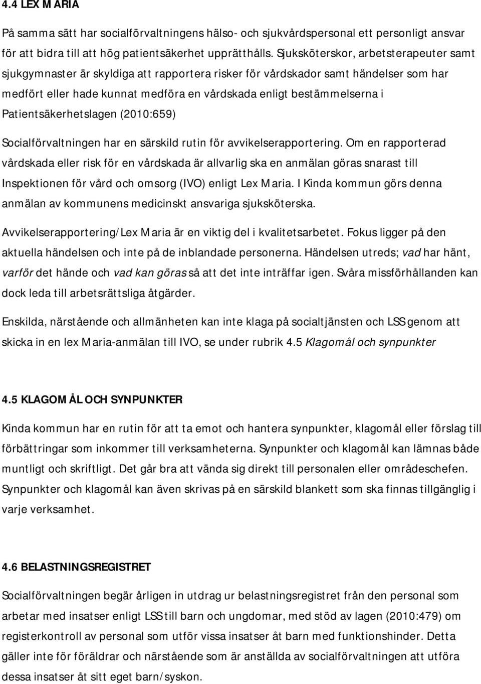 Patientsäkerhetslagen (2010:659) Socialförvaltningen har en särskild rutin för avvikelserapportering.