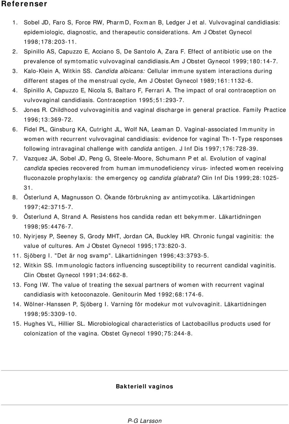 Kalo-Klein A, Witkin SS. Candida albicans: Cellular immune system interactions during different stages of the menstrual cycle, Am J Obstet Gynecol 1989;161:1132-6. 4.