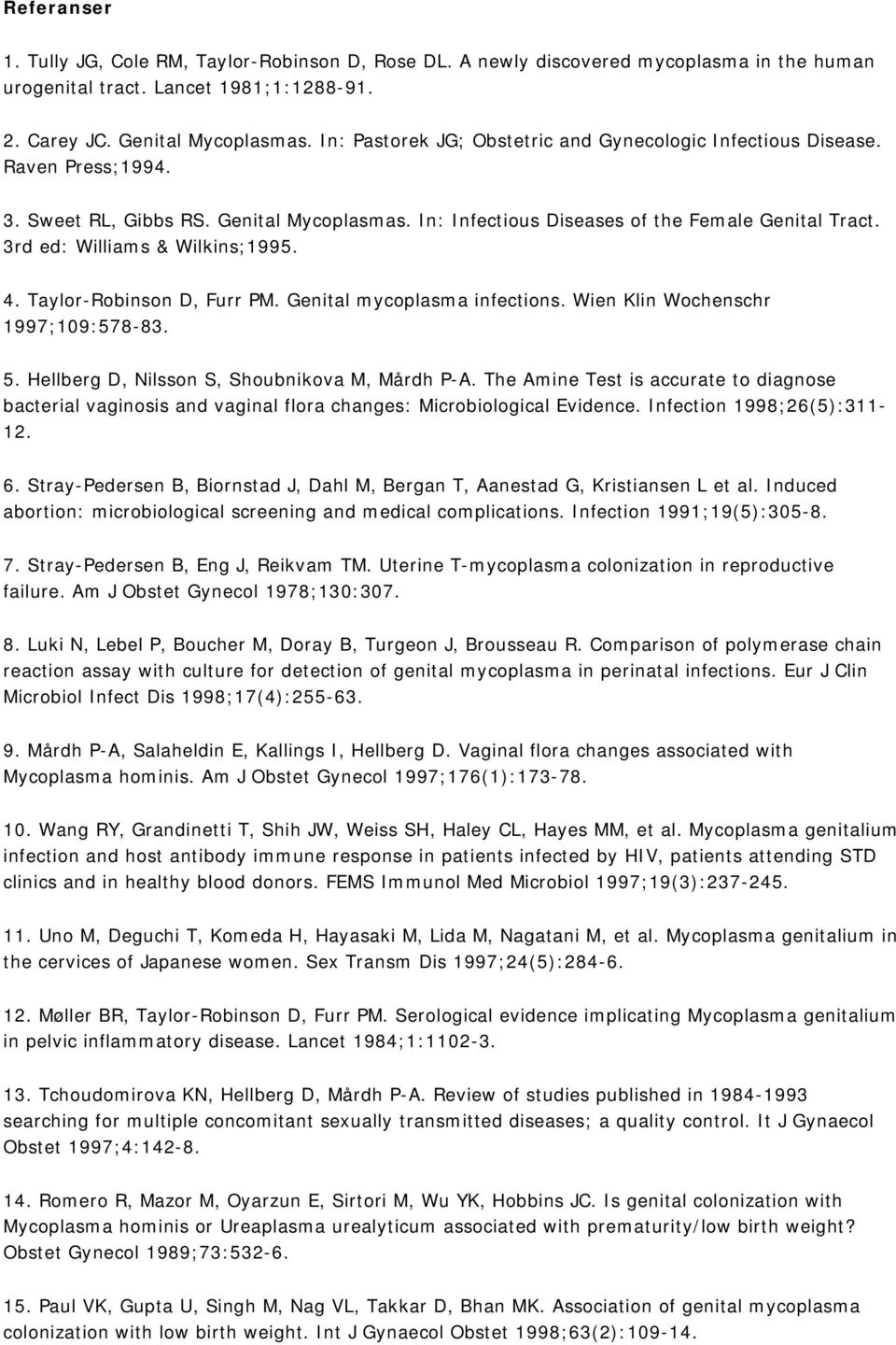 3rd ed: Williams & Wilkins;1995. 4. Taylor-Robinson D, Furr PM. Genital mycoplasma infections. Wien Klin Wochenschr 1997;109:578-83. 5. Hellberg D, Nilsson S, Shoubnikova M, Mårdh P-A.