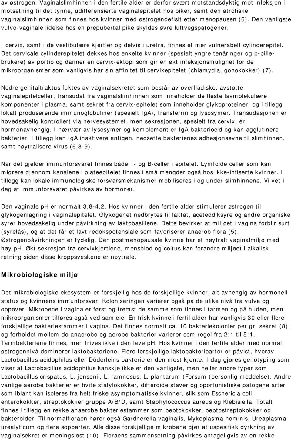 finnes hos kvinner med østrogendefisit etter menopausen (6). Den vanligste vulvo-vaginale lidelse hos en prepubertal pike skyldes øvre luftvegspatogener.