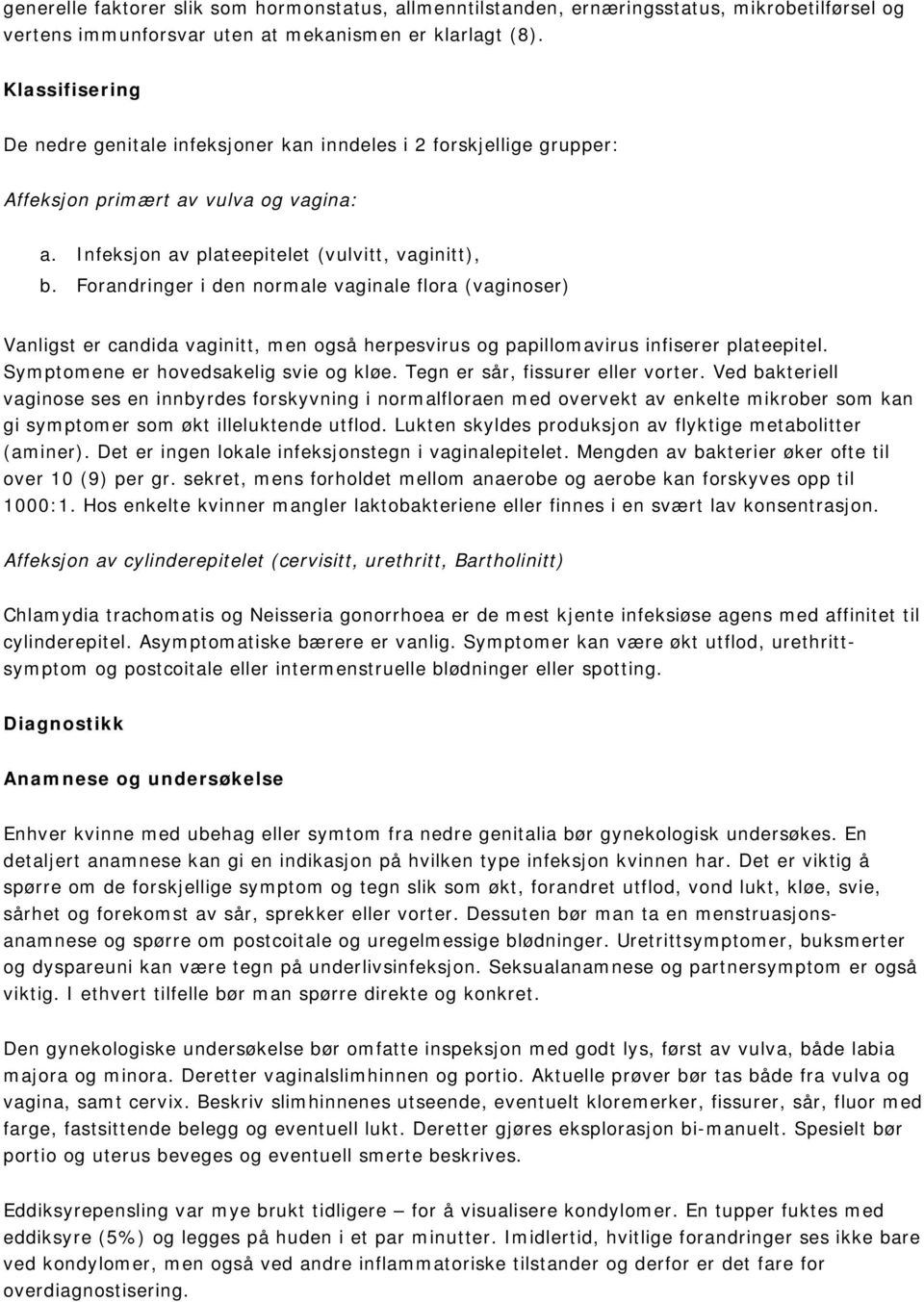 Forandringer i den normale vaginale flora (vaginoser) Vanligst er candida vaginitt, men også herpesvirus og papillomavirus infiserer plateepitel. Symptomene er hovedsakelig svie og kløe.