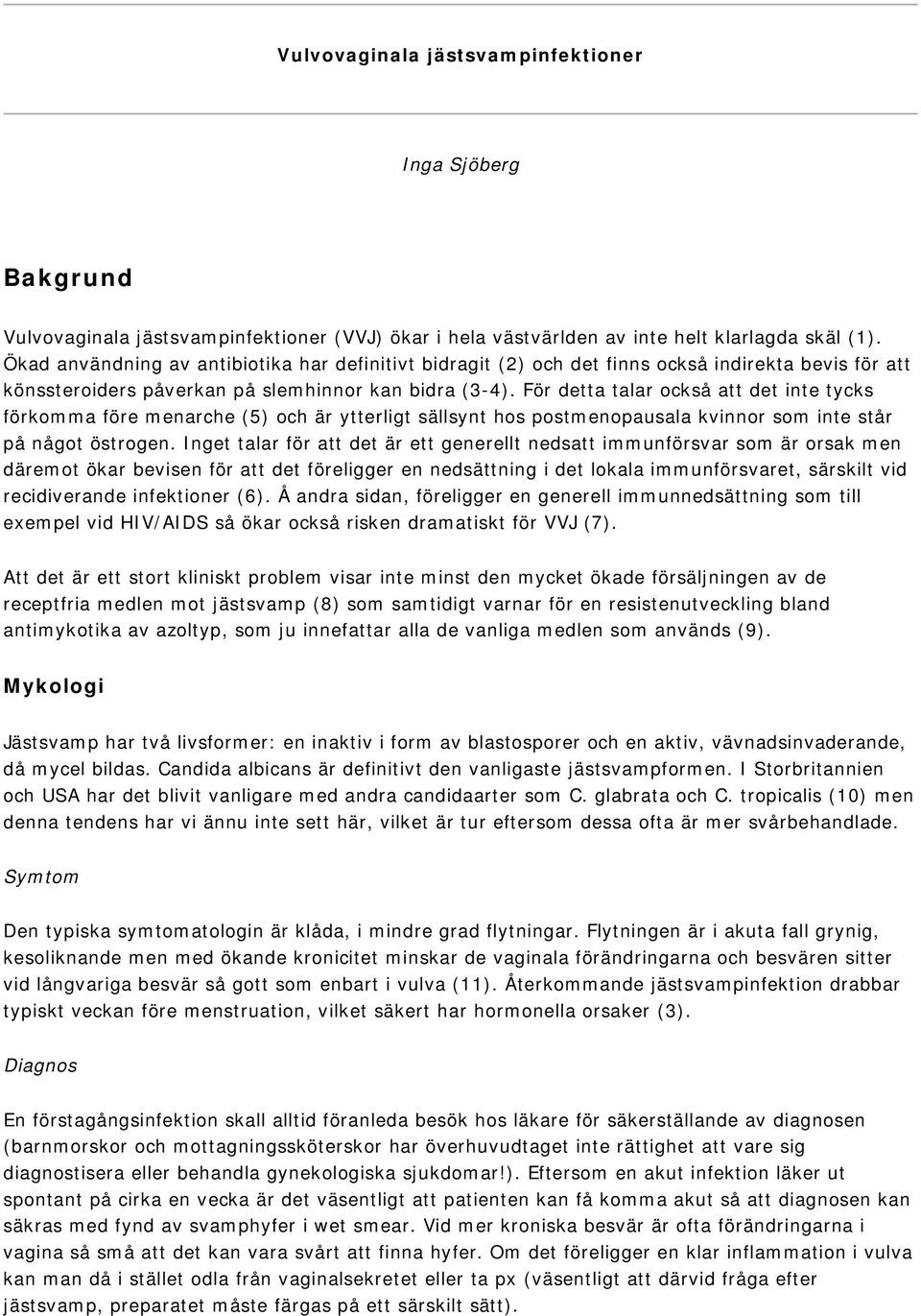 För detta talar också att det inte tycks förkomma före menarche (5) och är ytterligt sällsynt hos postmenopausala kvinnor som inte står på något östrogen.