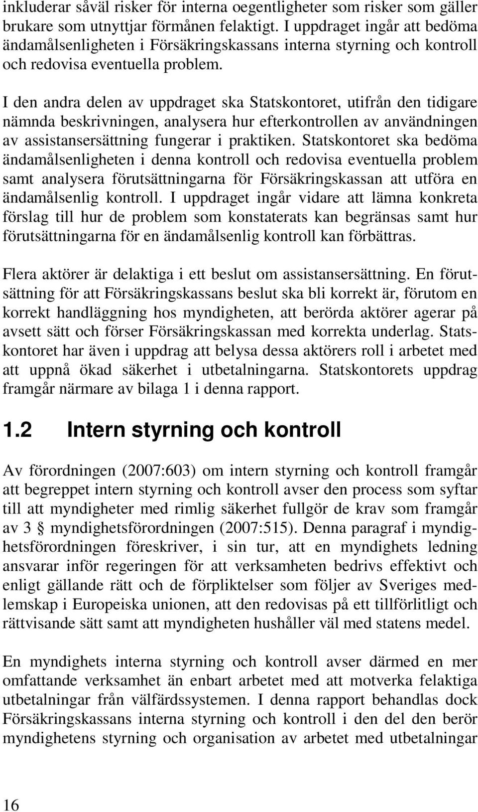 I den andra delen av uppdraget ska Statskontoret, utifrån den tidigare nämnda beskrivningen, analysera hur efterkontrollen av användningen av assistansersättning fungerar i praktiken.