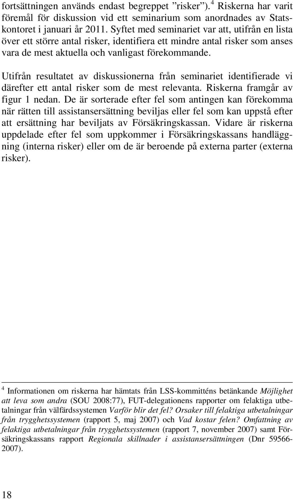 Utifrån resultatet av diskussionerna från seminariet identifierade vi därefter ett antal risker som de mest relevanta. Riskerna framgår av figur 1 nedan.