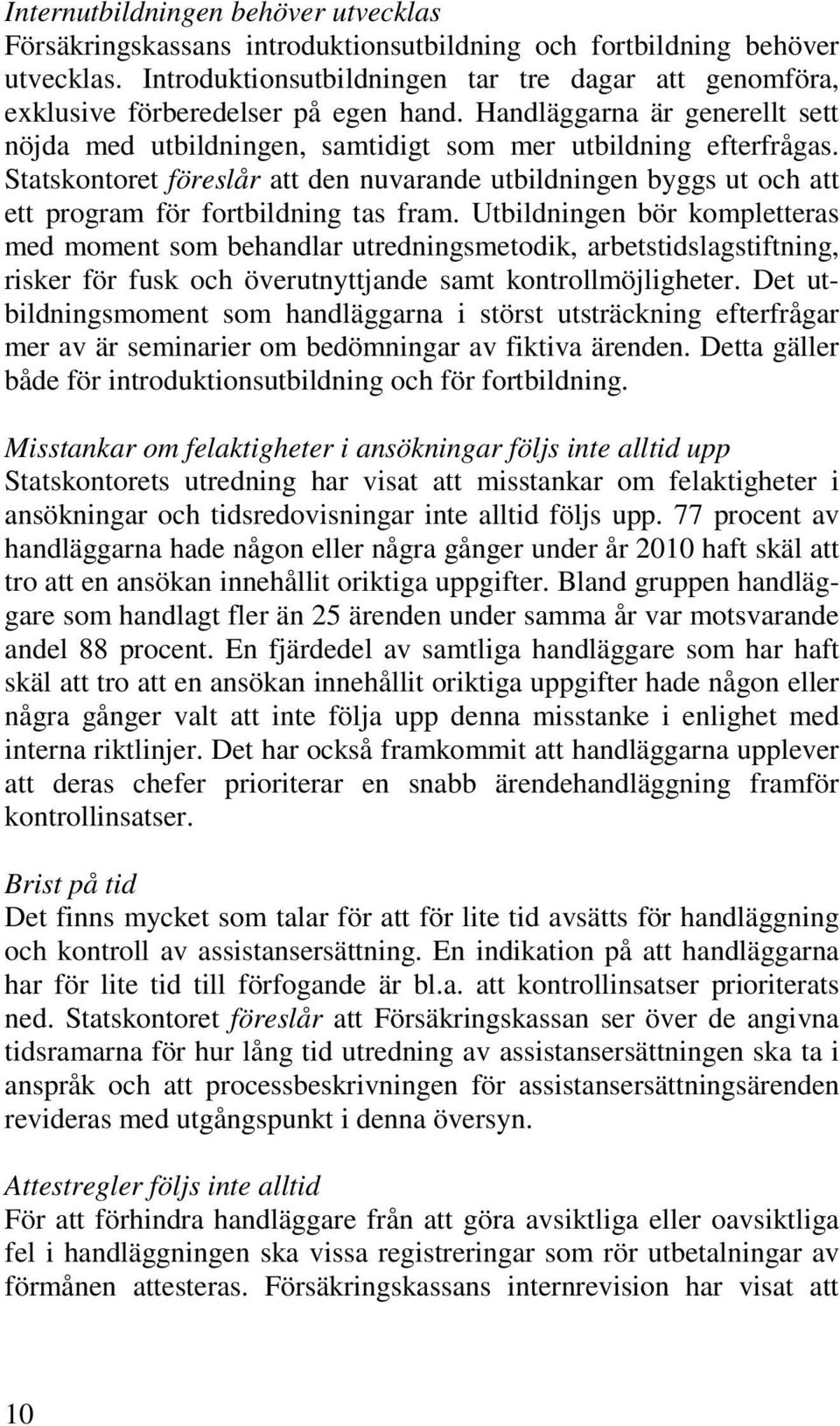 Statskontoret föreslår att den nuvarande utbildningen byggs ut och att ett program för fortbildning tas fram.