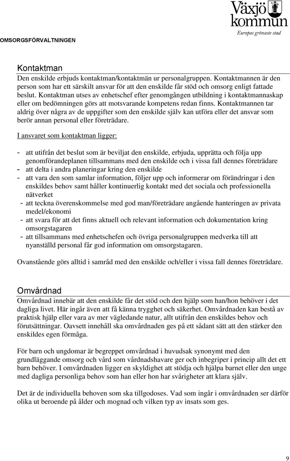 Kontaktmannen tar aldrig över några av de uppgifter som den enskilde själv kan utföra eller det ansvar som berör annan personal eller företrädare.