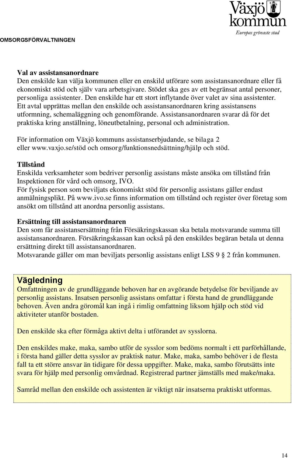 Ett avtal upprättas mellan den enskilde och assistansanordnaren kring assistansens utformning, schemaläggning och genomförande.