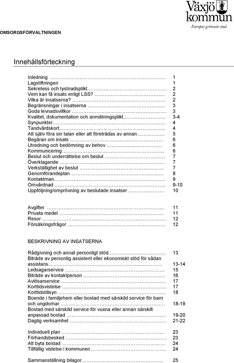 6 Kommunicering.. 6 Beslut och underrättelse om beslut. 7 Överklagande. 7 Verkställighet av beslut. 7 Genomförandeplan... 8 Kontaktman.. 9 Omvårdnad.. 9-10 Uppföljning/omprövning av beslutade insatser.