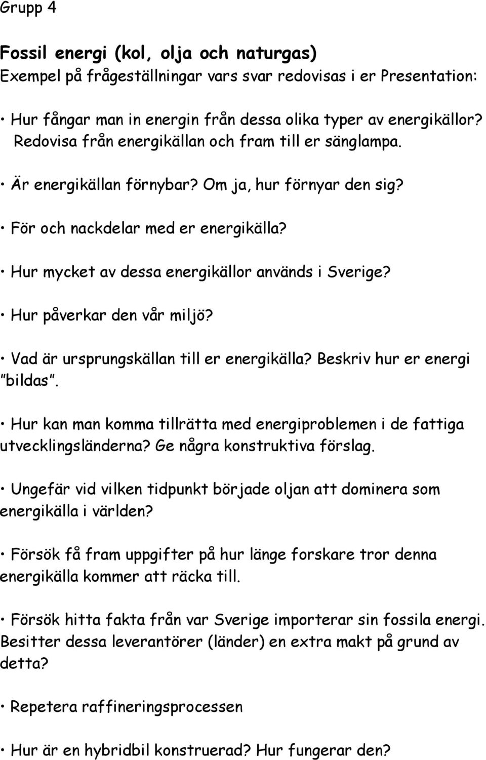 Försök få fram uppgifter på hur länge forskare tror denna energikälla kommer att räcka till.