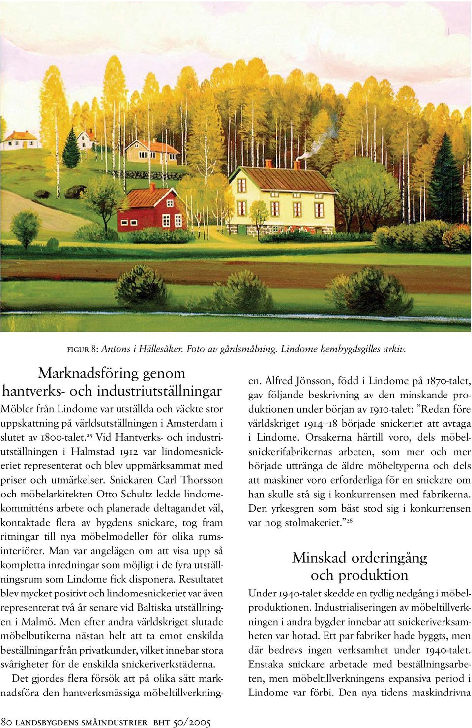 slutet av 1800-talet. 25 Vid Hantverks- och industriutställningen i Halmstad 1912 var lindomesnickeriet representerat och blev uppmärksammat med priser och utmärkelser.