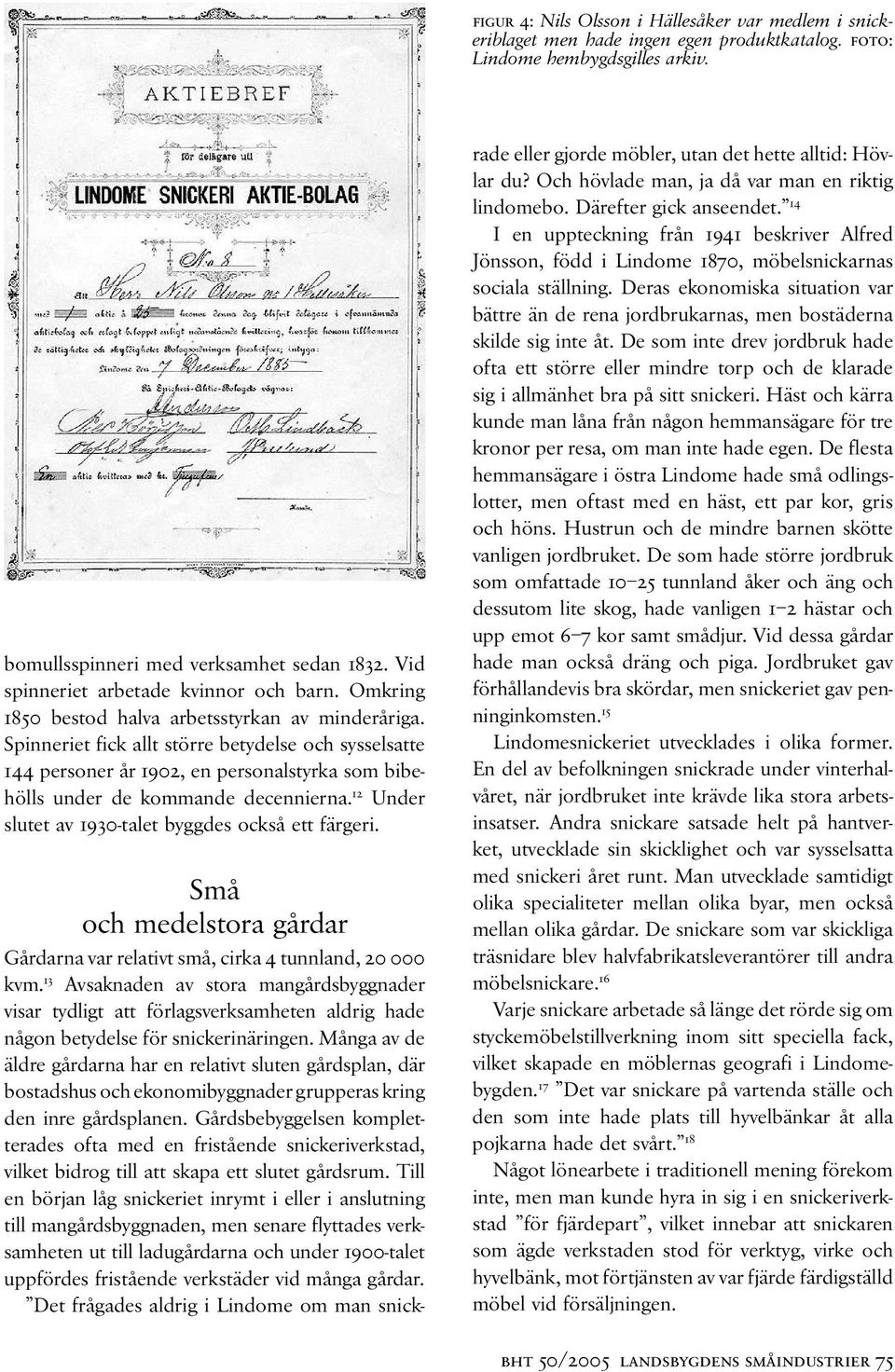 Spinneriet fick allt större betydelse och sysselsatte 144 personer år 1902, en personalstyrka som bibehölls under de kommande decennierna. 12 Under slutet av 1930-talet byggdes också ett färgeri.