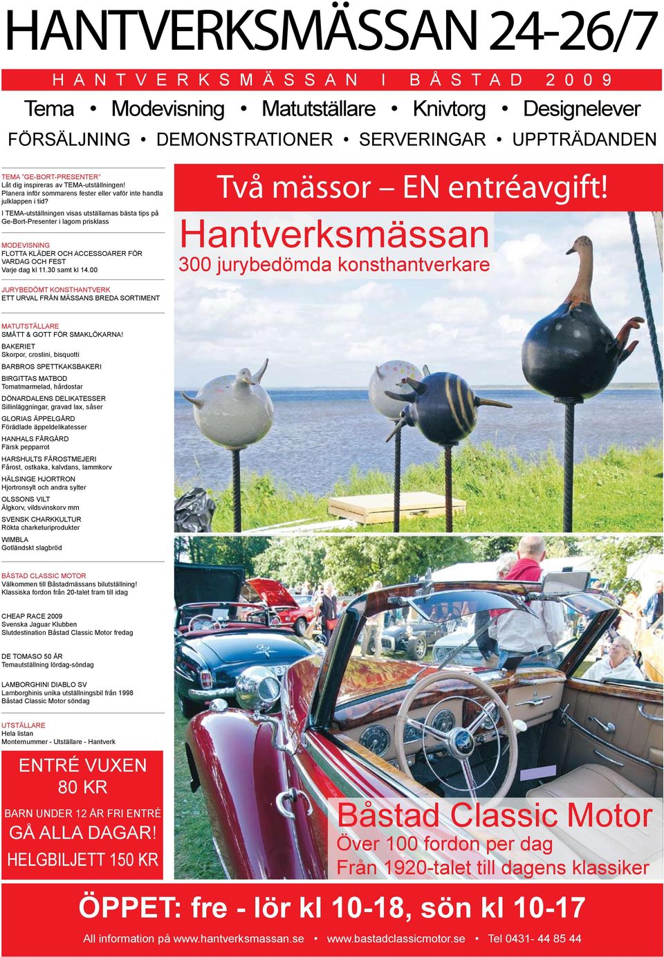 I TEMA-utställningen visas utställarnas bästa tips på Ge-Bort-Presenter i lagom prisklass MODEVISNING FLOTTA KLÄDER OCH ACCESSOARER FÖR VARDAG OCH FEST Varje dag kl 11.30 samt kl 14.