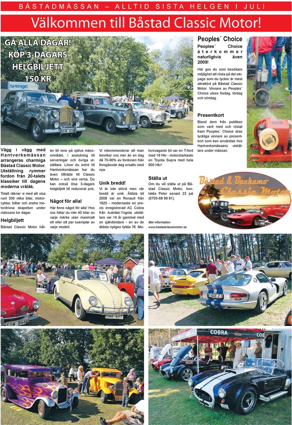 Presentkort Vägg i vägg med Hantverksmässan arrangeras charmiga Båstad Classic Motor. Utställning rymmer fordon från 20-talets klassiker till dagens moderna vrålåk.