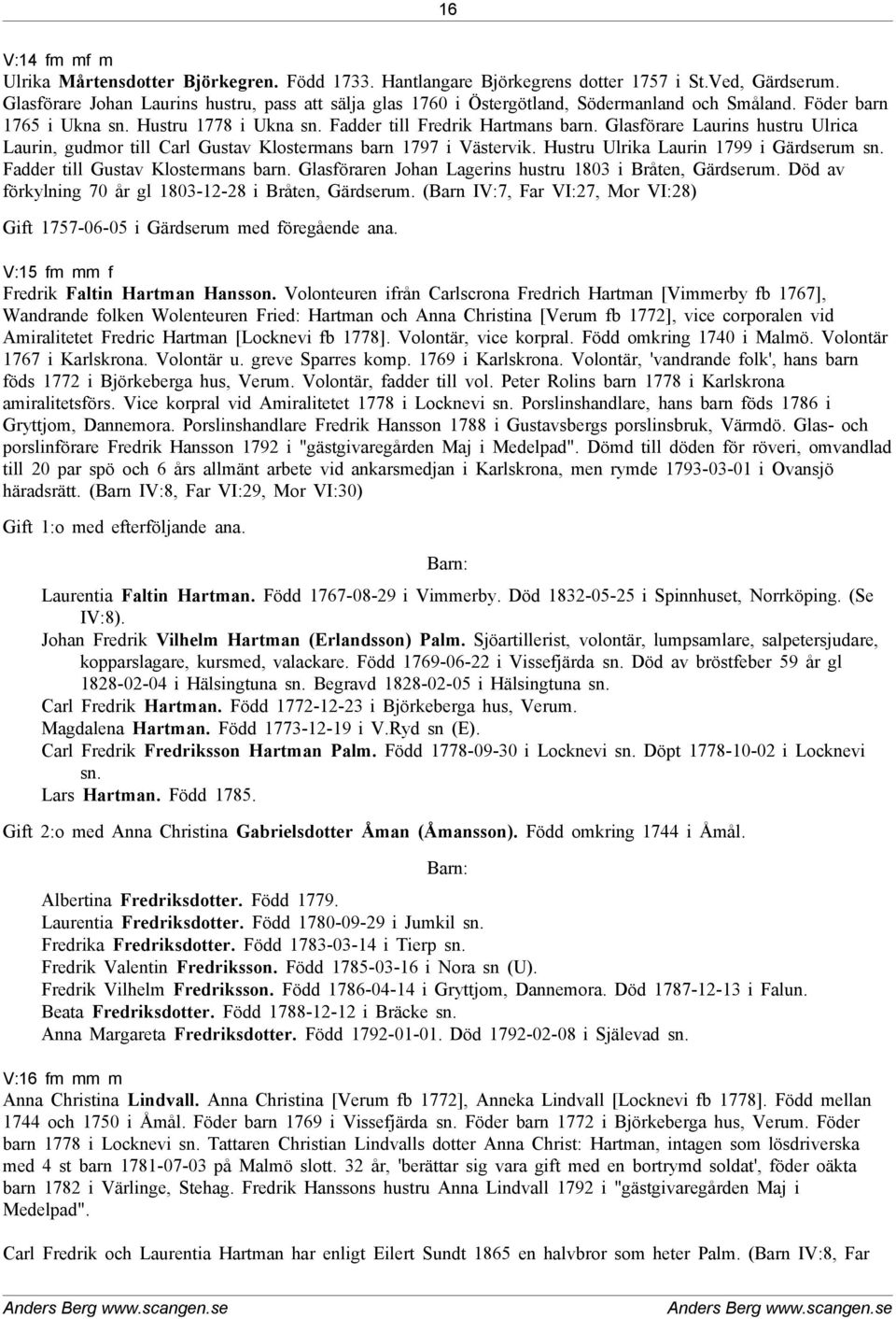 Glasförare Laurins hustru Ulrica Laurin, gudmor till Carl Gustav Klostermans barn 1797 i Västervik. Hustru Ulrika Laurin 1799 i Gärdserum sn. Fadder till Gustav Klostermans barn.