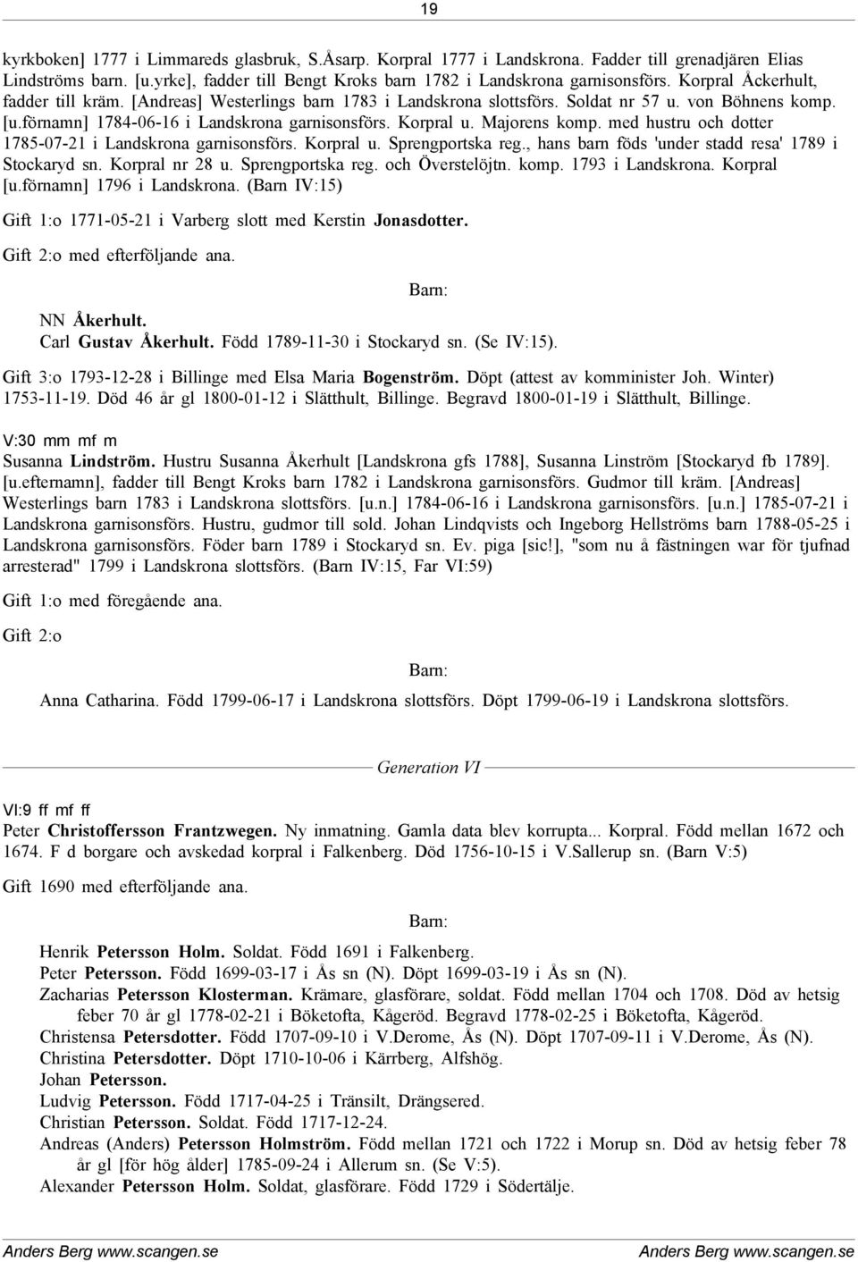 Majorens komp. med hustru och dotter 1785-07-21 i Landskrona garnisonsförs. Korpral u. Sprengportska reg., hans barn föds 'under stadd resa' 1789 i Stockaryd sn. Korpral nr 28 u. Sprengportska reg. och Överstelöjtn.