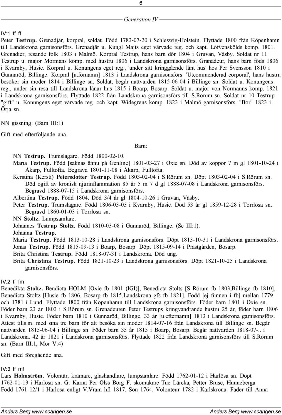 med hustru 1806 i Landskrona garnisonsförs. Granadeur, hans barn föds 1806 i Kvarnby, Husie. Korpral u. Konungens eget reg.