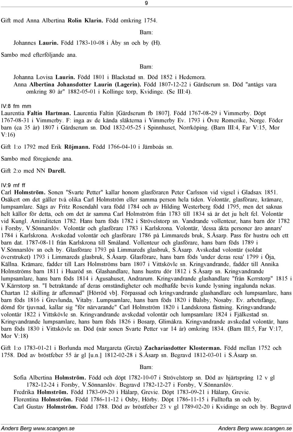 IV:8 fm mm Laurentia Faltin Hartman. Laurentia Faltin [Gärdserum fb 1807]. Född 1767-08-29 i Vimmerby. Döpt 1767-08-31 i Vimmerby. F: inga av de kända släkterna i Vimmerby Ev.