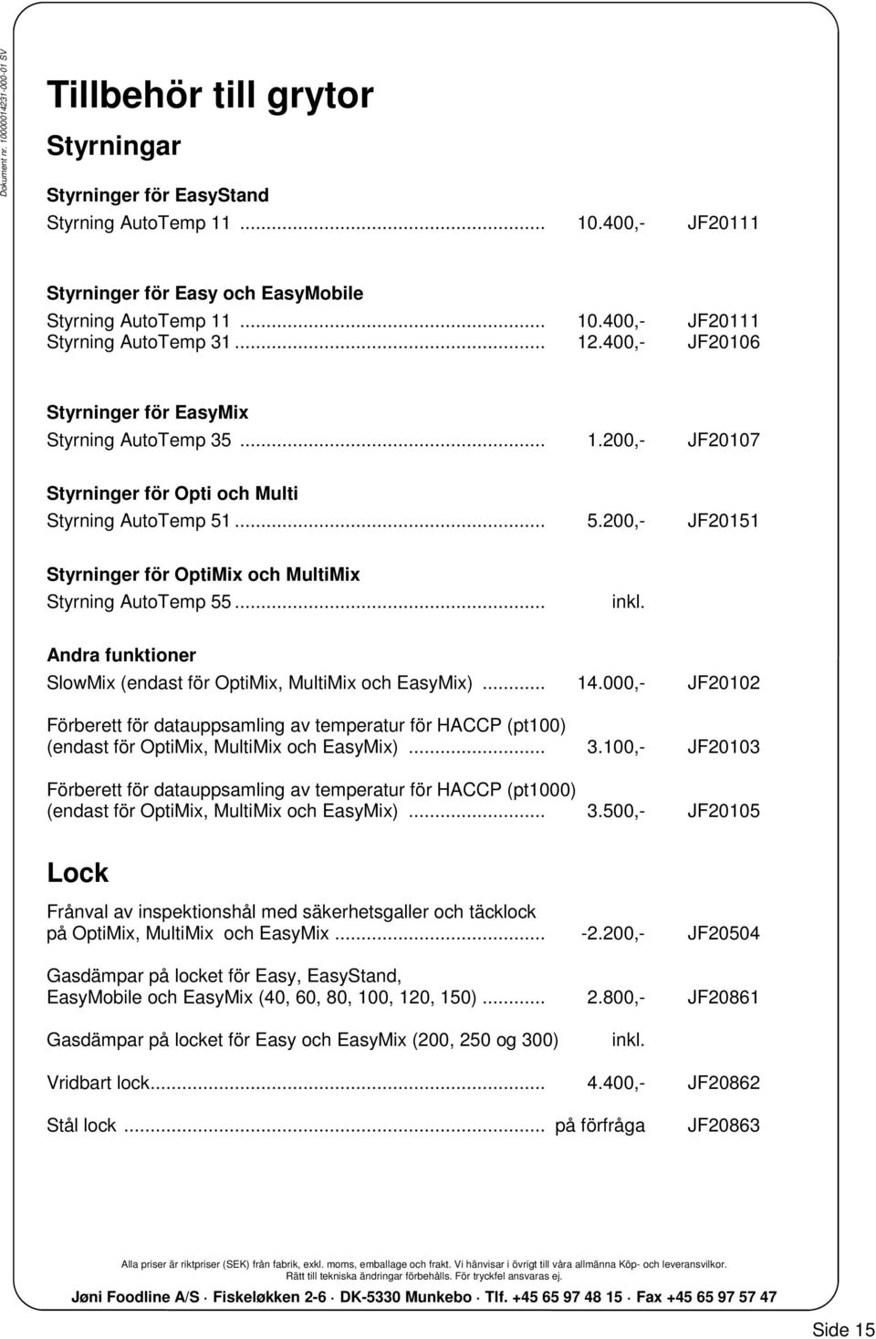 ... 5.200,- JF20151 Styrninger för OptiMix och MultiMix Styrning AutoTemp 55... inkl. Andra funktioner SlowMix (endast för OptiMix, MultiMix och EasyMix)... 14.