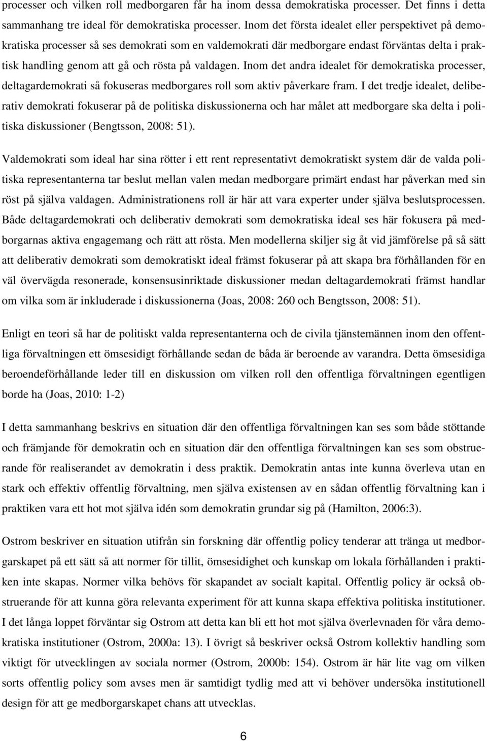 Inom det andra idealet för demokratiska processer, deltagardemokrati så fokuseras medborgares roll som aktiv påverkare fram.