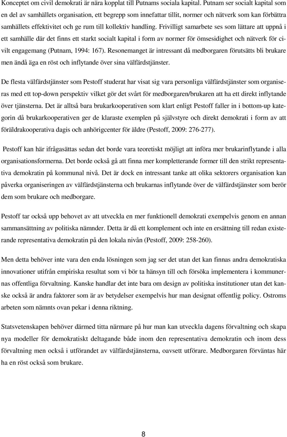 Frivilligt samarbete ses som lättare att uppnå i ett samhälle där det finns ett starkt socialt kapital i form av normer för ömsesidighet och nätverk för civilt engagemang (Putnam, 1994: 167).