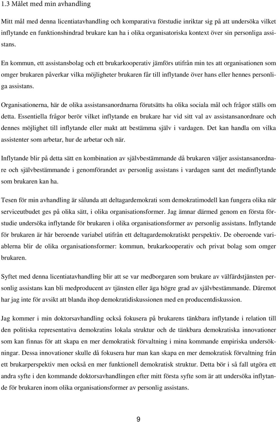 En kommun, ett assistansbolag och ett brukarkooperativ jämförs utifrån min tes att organisationen som omger brukaren påverkar vilka möjligheter brukaren får till inflytande över hans eller hennes