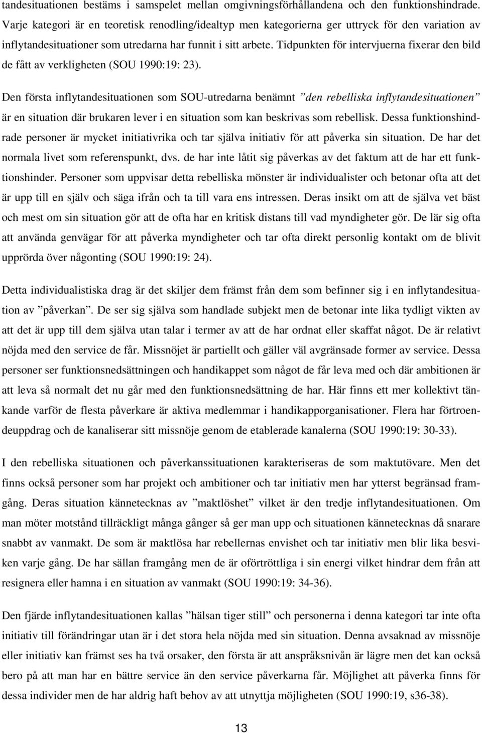 Tidpunkten för intervjuerna fixerar den bild de fått av verkligheten (SOU 1990:19: 23).