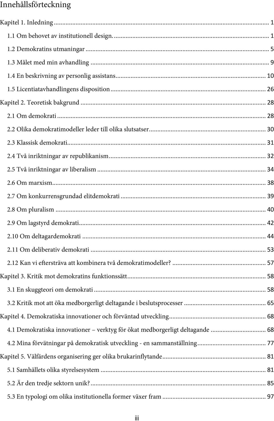 .. 30 2.3 Klassisk demokrati... 31 2.4 Två inriktningar av republikanism... 32 2.5 Två inriktningar av liberalism... 34 2.6 Om marxism... 38 2.7 Om konkurrensgrundad elitdemokrati... 39 2.