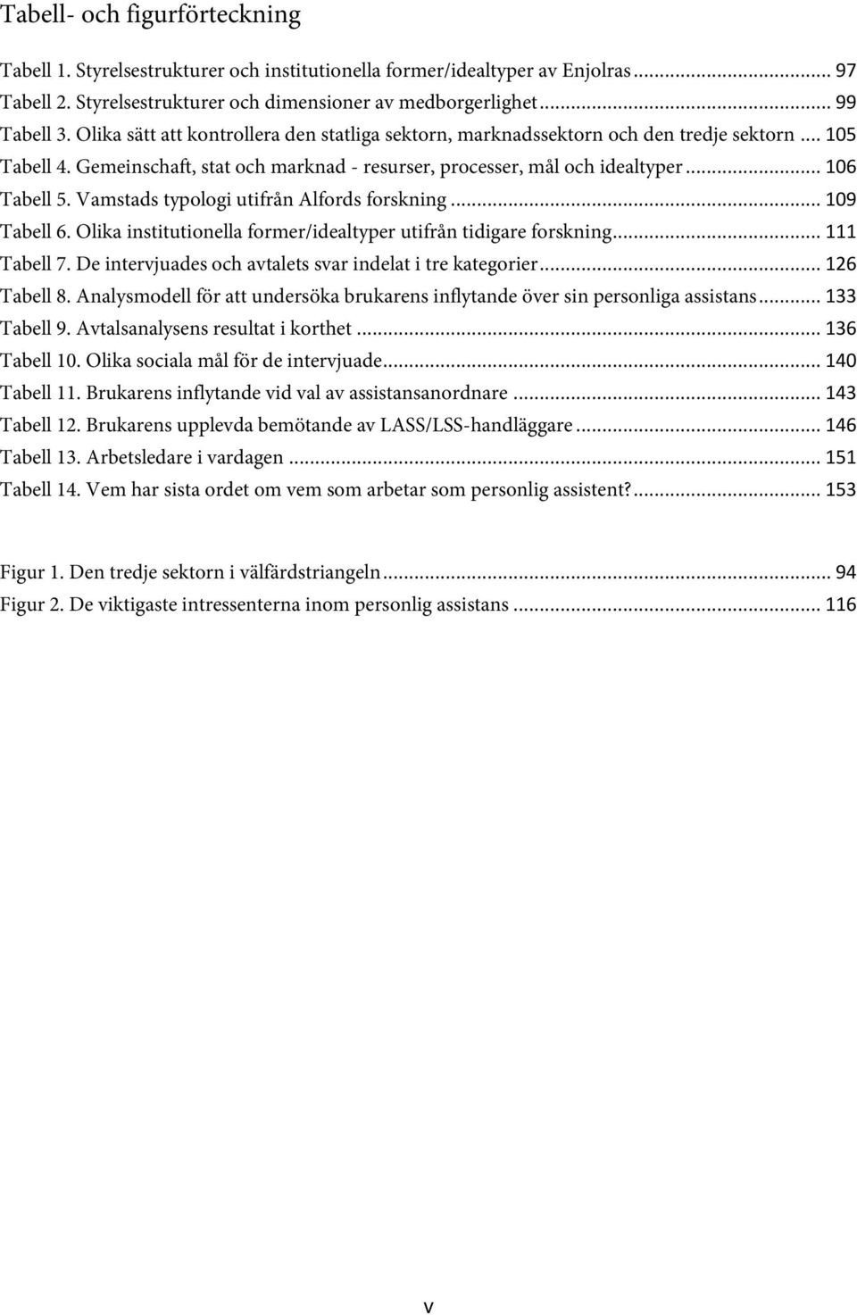 Vamstads typologi utifrån Alfords forskning... 109 Tabell 6. Olika institutionella former/idealtyper utifrån tidigare forskning... 111 Tabell 7.