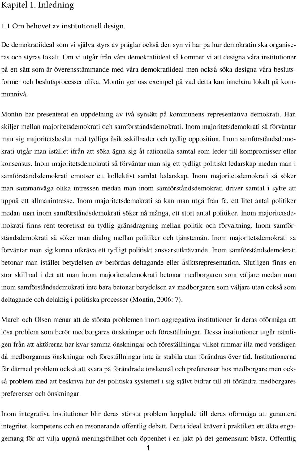 beslutsprocesser olika. Montin ger oss exempel på vad detta kan innebära lokalt på kommunnivå. Montin har presenterat en uppdelning av två synsätt på kommunens representativa demokrati.