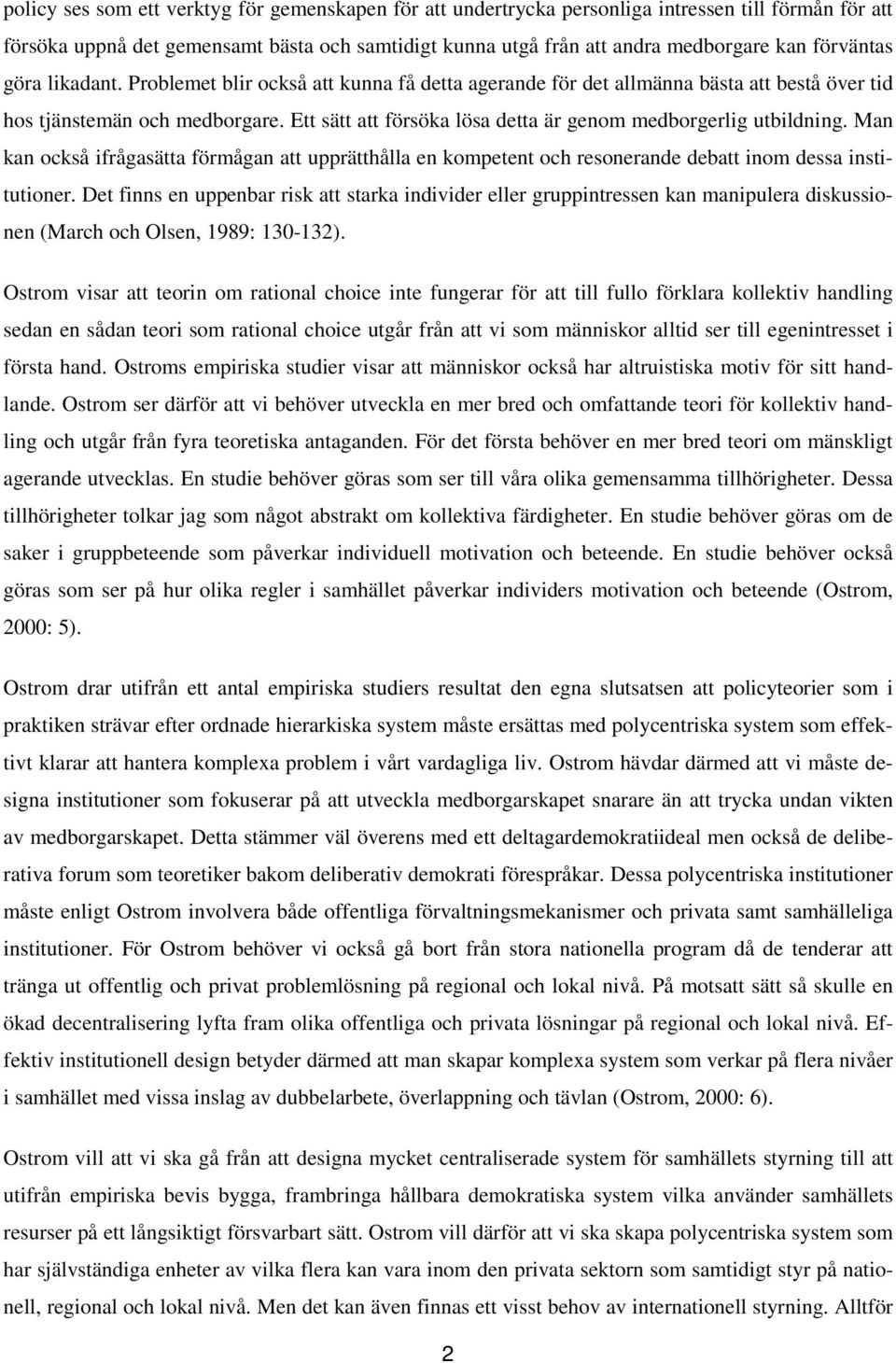 Ett sätt att försöka lösa detta är genom medborgerlig utbildning. Man kan också ifrågasätta förmågan att upprätthålla en kompetent och resonerande debatt inom dessa institutioner.