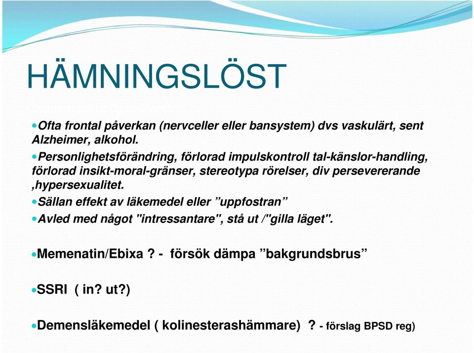 Personlighetsförändring, förlorad impulskontroll tal-känslor-handling, förlorad insikt-moral-gränser, stereotypa rörelser, div