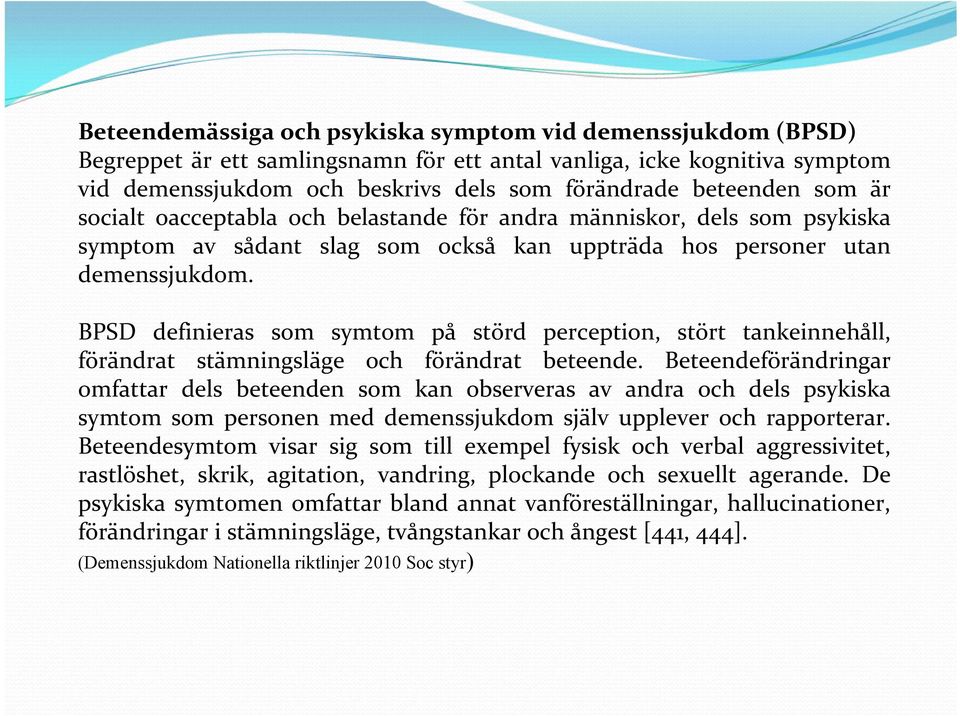 BPSD definieras som symtom på störd perception, stört tankeinnehåll, förändrat stämningsläge och förändrat beteende.