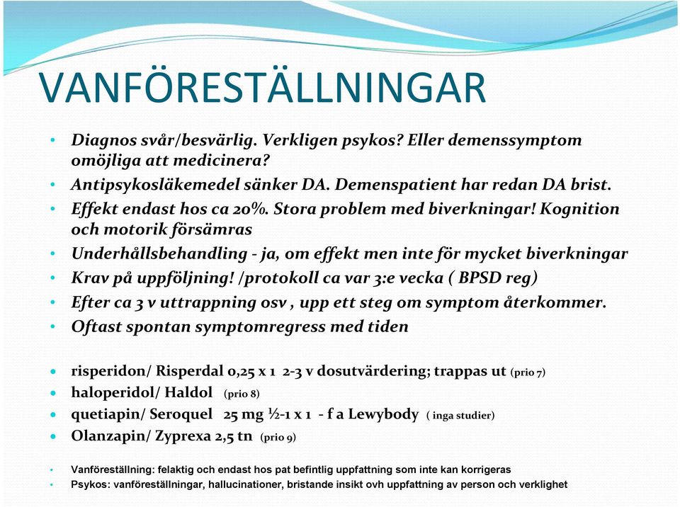 /protokoll ca var 3:e vecka ( BPSD reg) Efter ca 3 v uttrappning osv, upp ett steg om symptom återkommer.