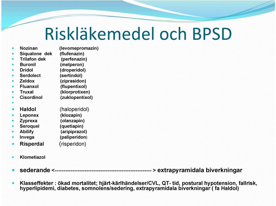 (aripiprazol) Invega (paliperidon) Risperdal (risperidon) Klometiazol sederande <------------------------------------------------------- > extrapyramidala biverkningar