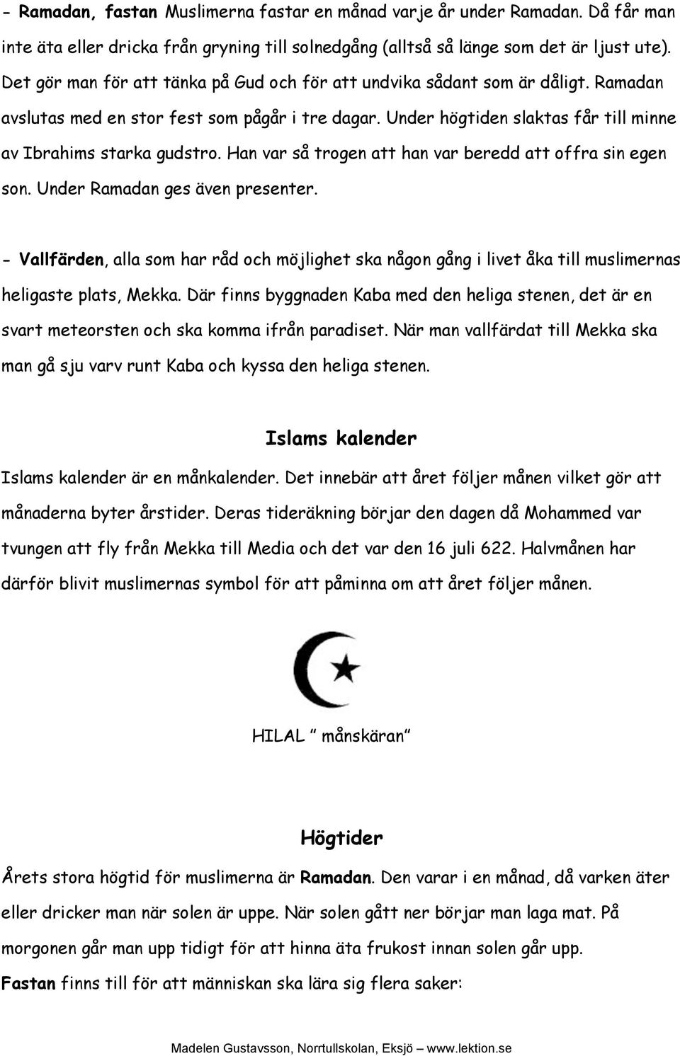 Han var så trogen att han var beredd att offra sin egen son. Under Ramadan ges även presenter.