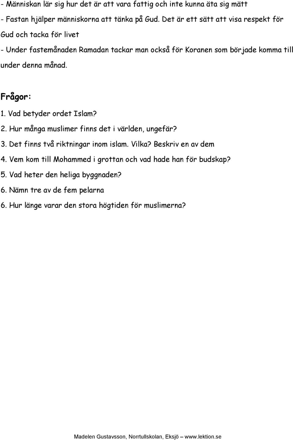 månad. Frågor: 1. Vad betyder ordet Islam? 2. Hur många muslimer finns det i världen, ungefär? 3. Det finns två riktningar inom islam. Vilka?