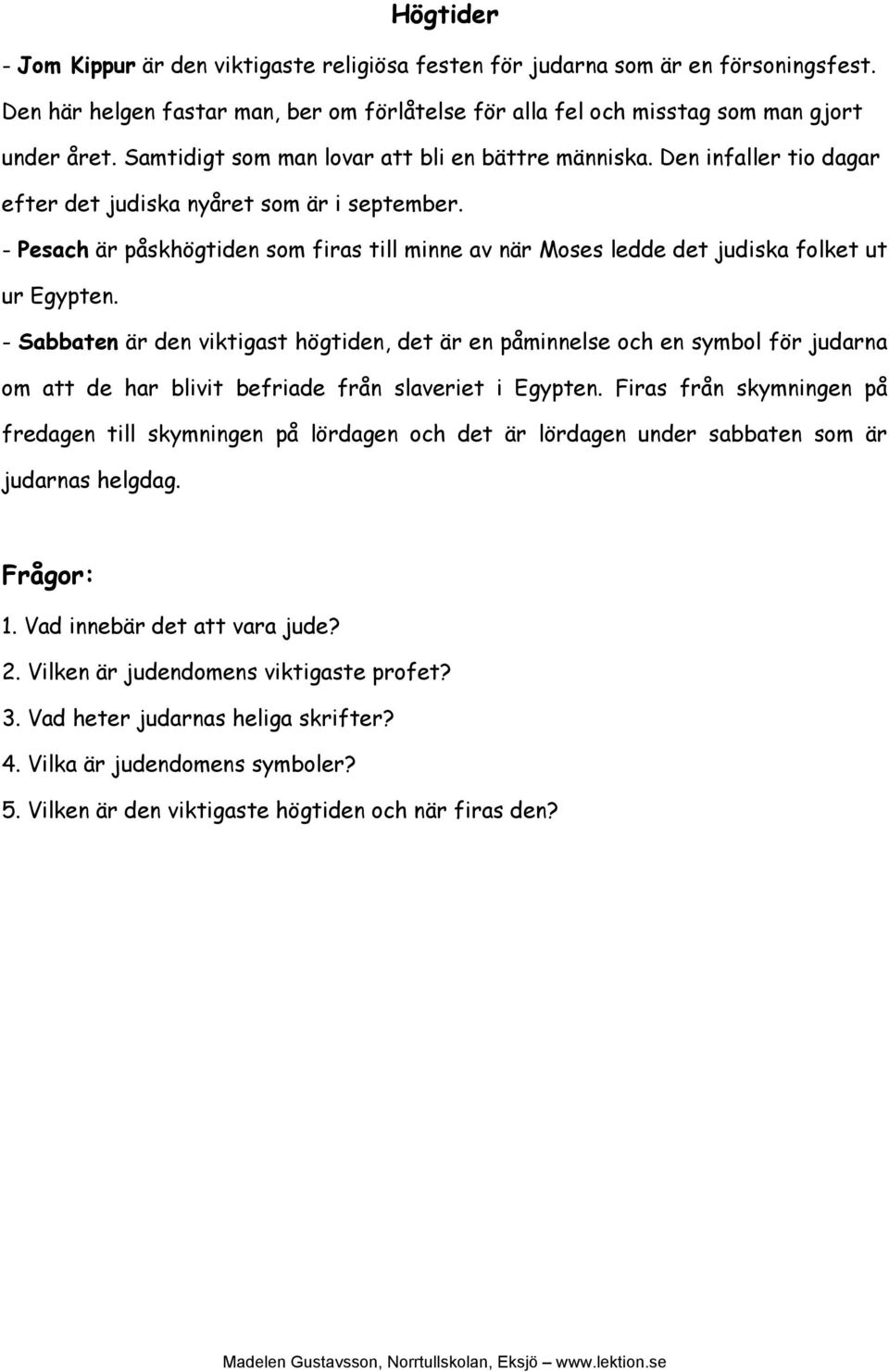 - Pesach är påskhögtiden som firas till minne av när Moses ledde det judiska folket ut ur Egypten.